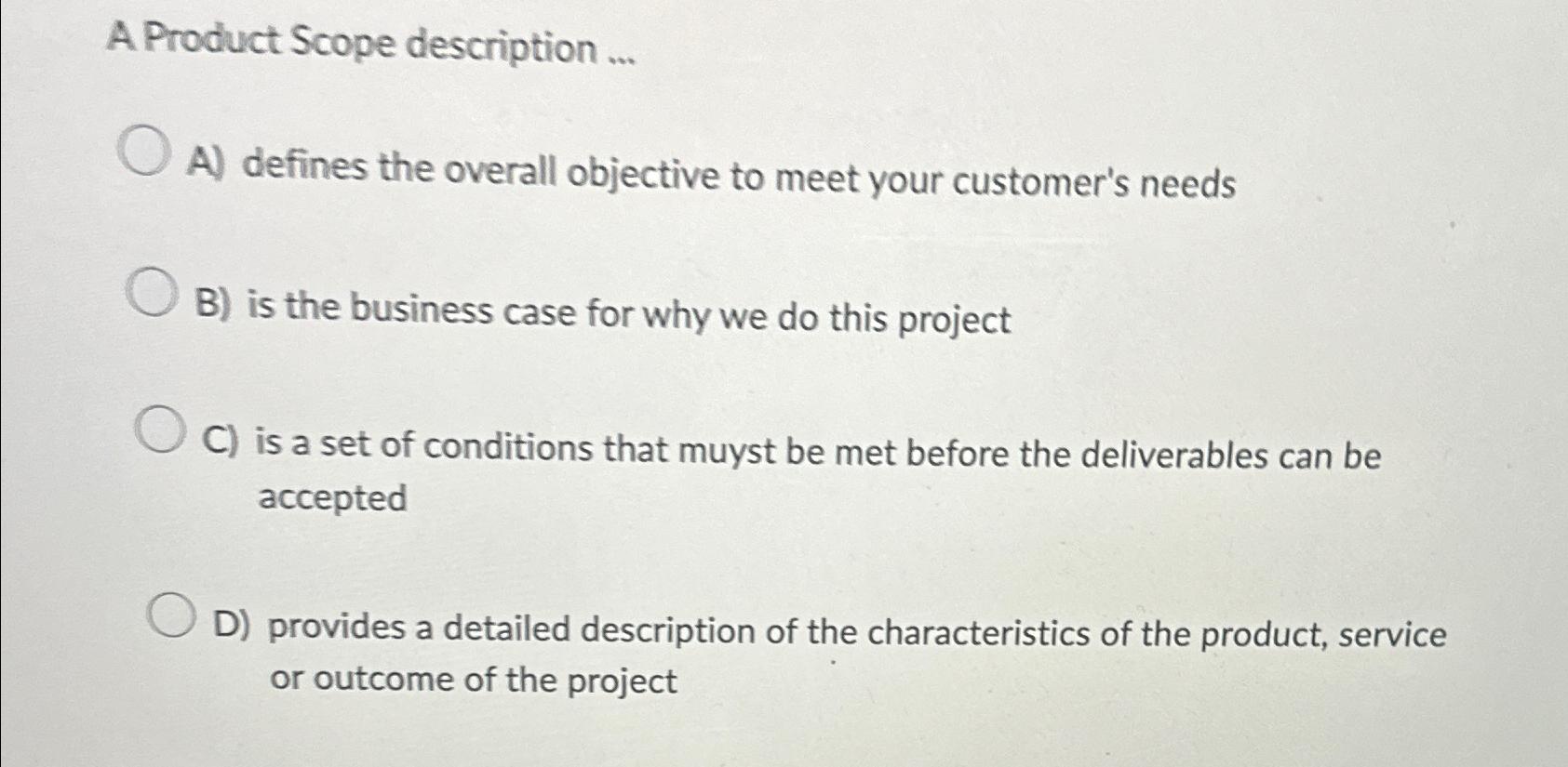  A Product Scope description ... A) defines the overall objective to
