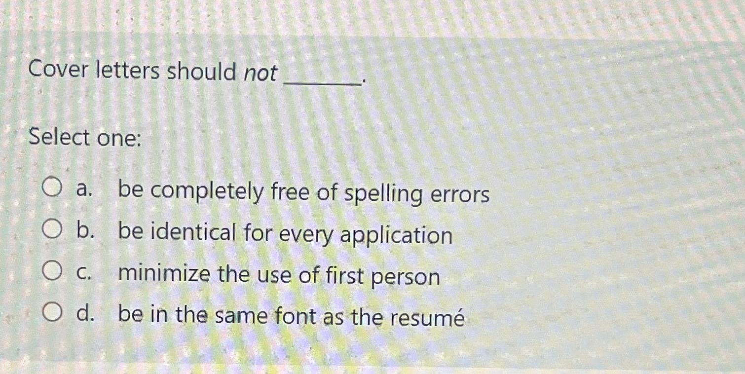  Cover letters should not Select one: a. be completely free of