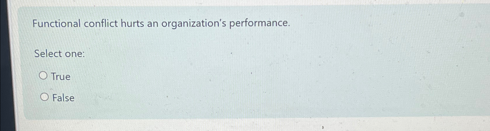  Functional conflict hurts an organization's performance. Select one: True False 