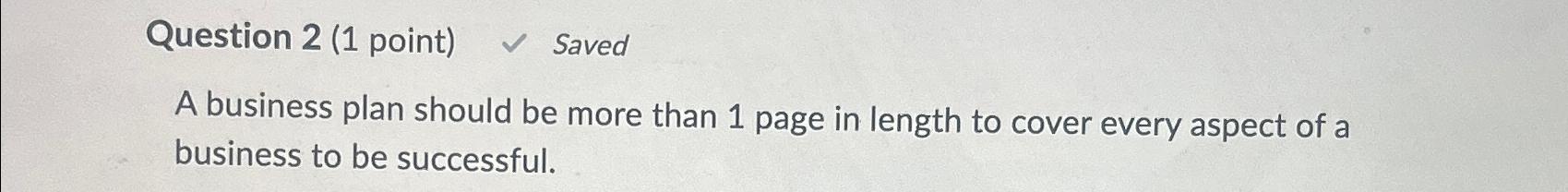  Question 2(1 point) Saved A business plan should be more than