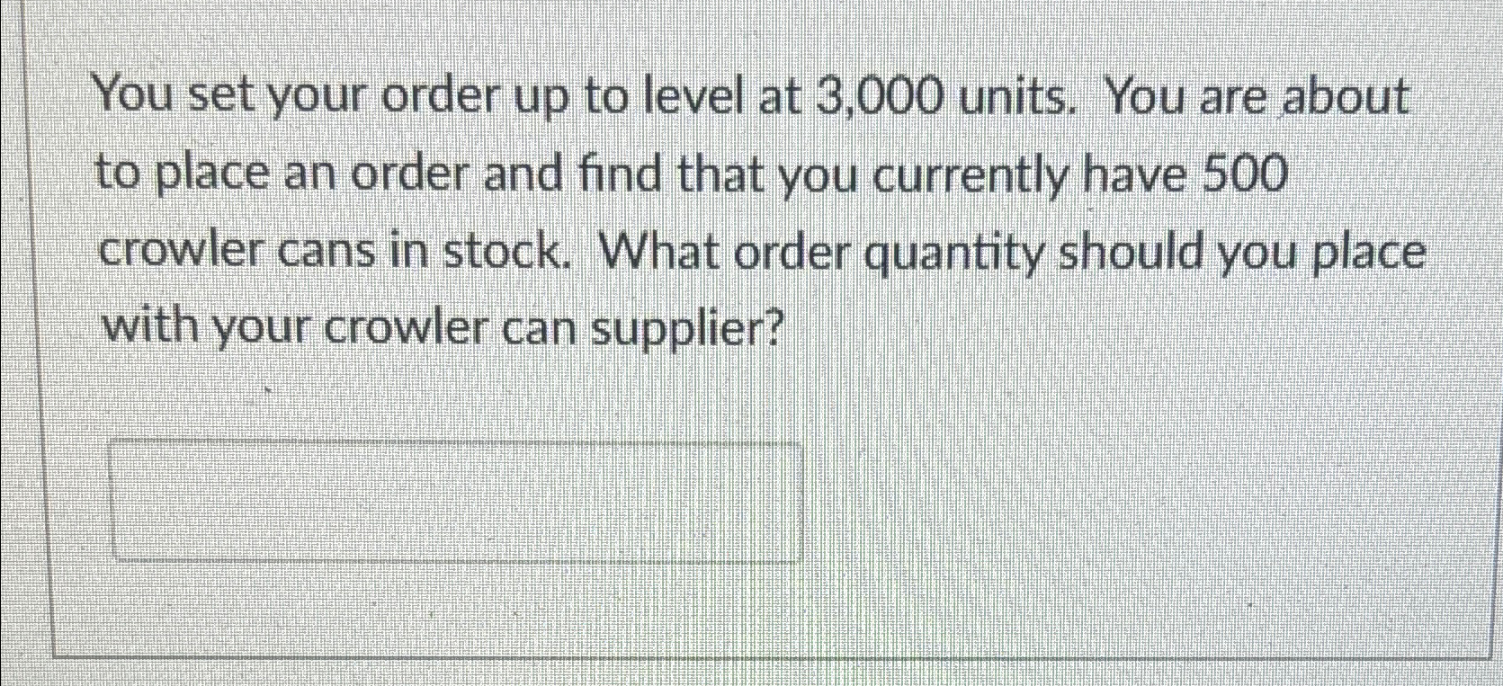  You set your order up to level at 3,000 units. You