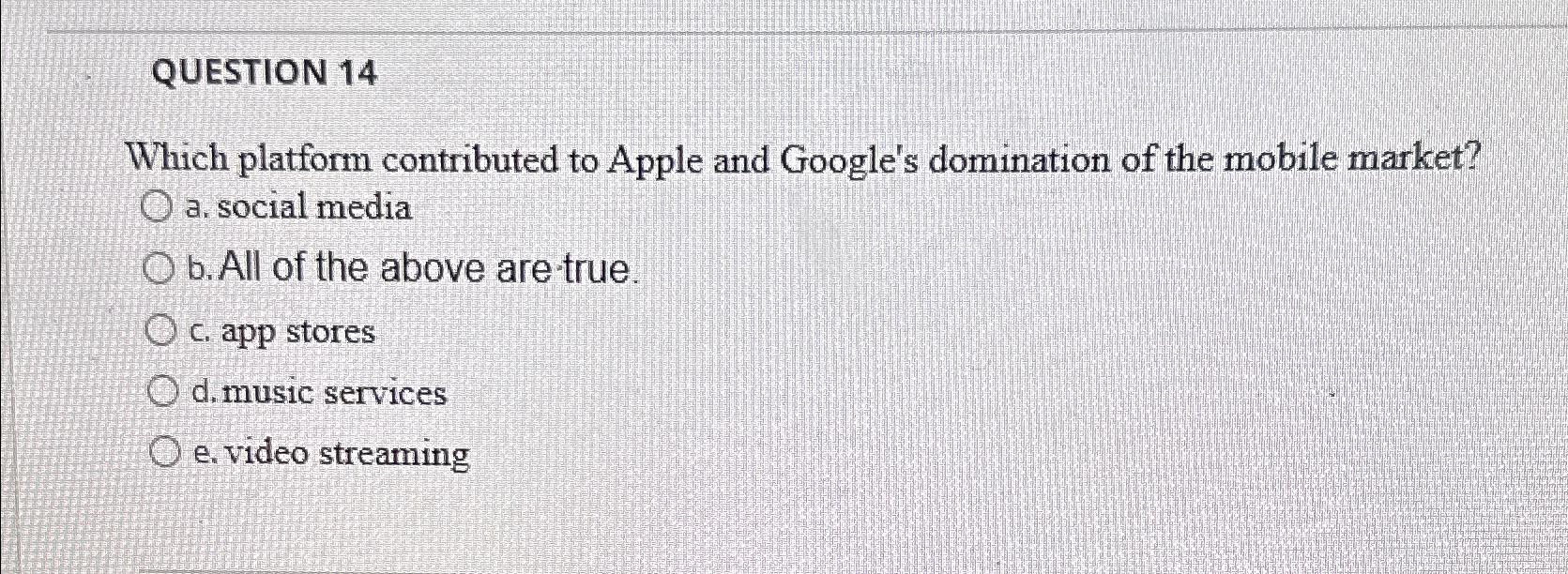  QUESTION 14 Which platform contributed to Apple and Google's domination of