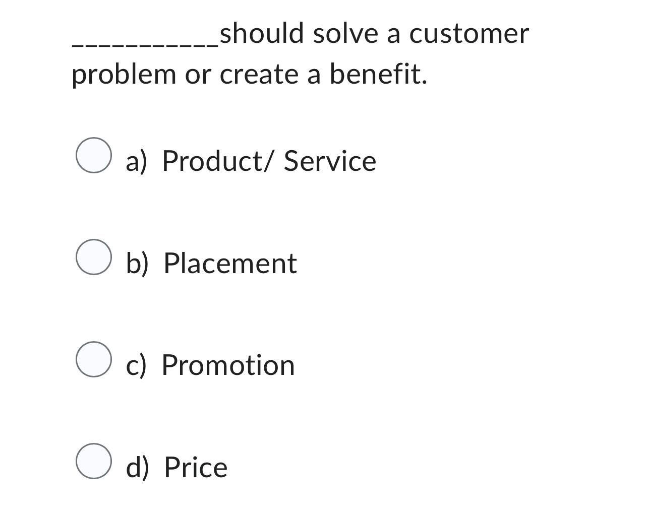  should solve a customer problem or create a benefit. a) Product/