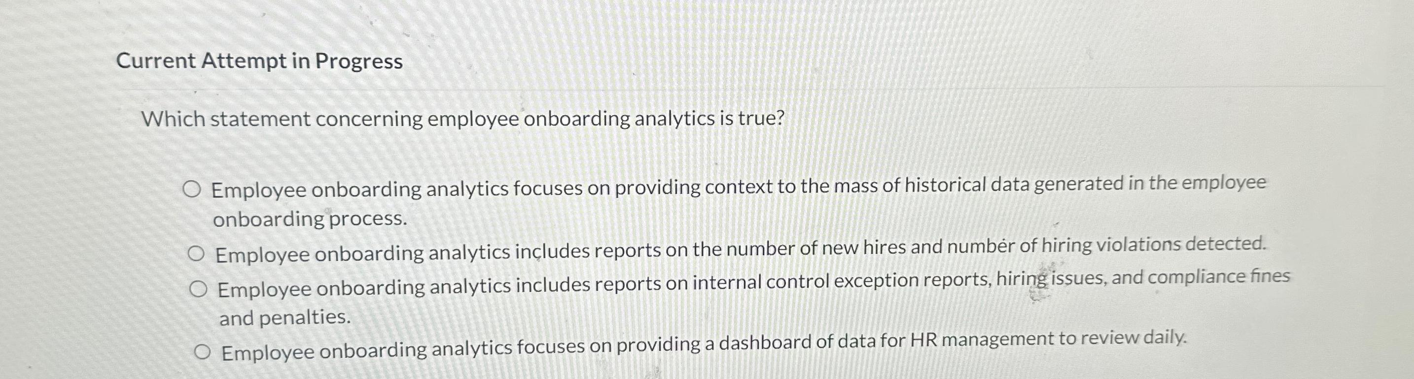  Current Attempt in Progress Which statement concerning employee onboarding analytics is