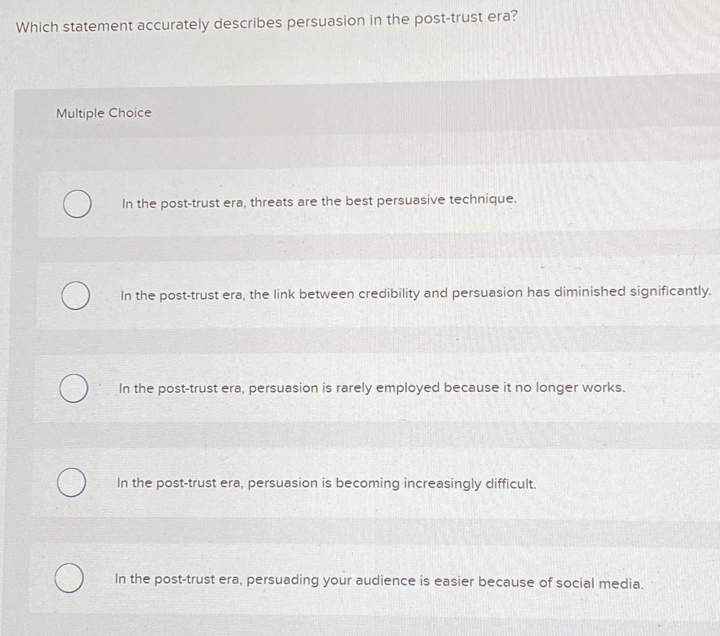  Which statement accurately describes persuasion in the post-trust era? Multiple Choice