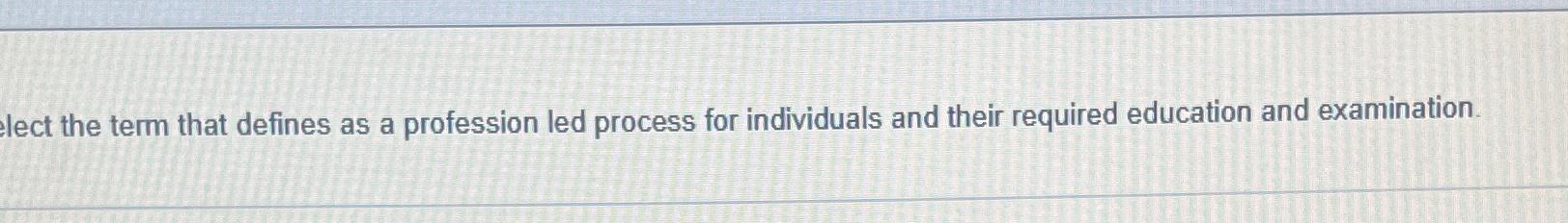  lectthe term that defines as a profession led process for individuals