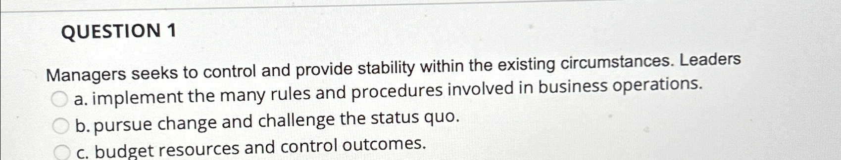  QUESTION 1 Managers seeks to control and provide stability within the