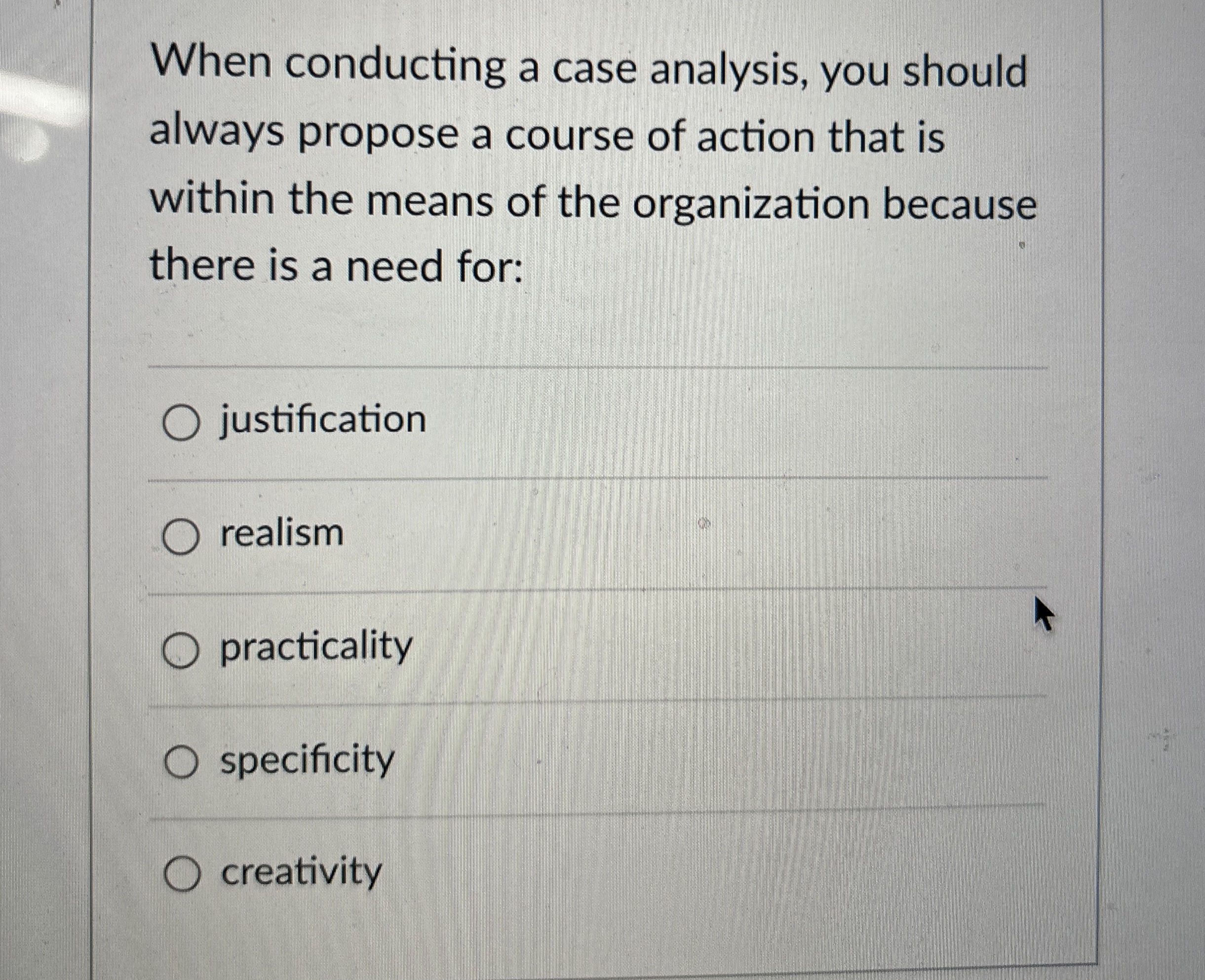  When conducting a case analysis, you should always propose a course