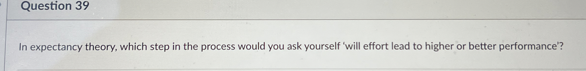 Question 39 In expectancy theory, which step in the process would