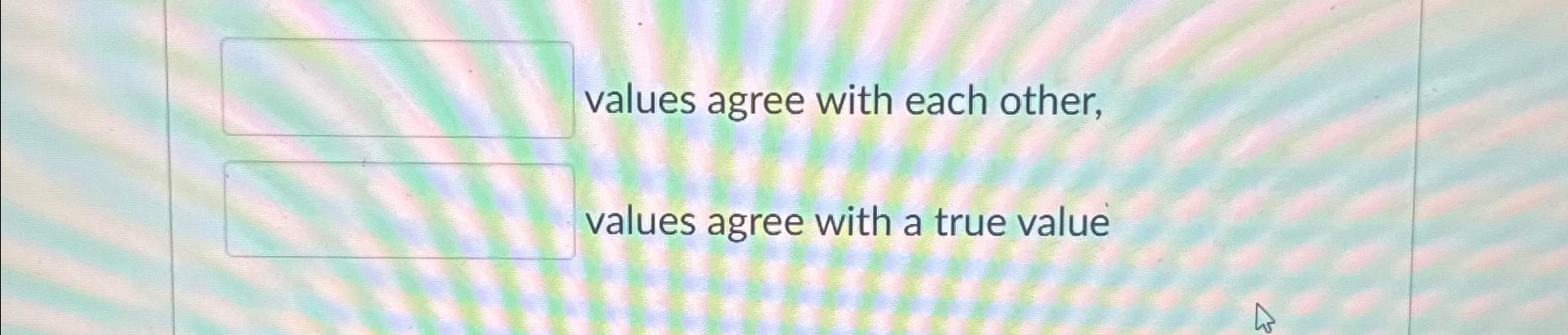  values agree with each other, values agree with a true value