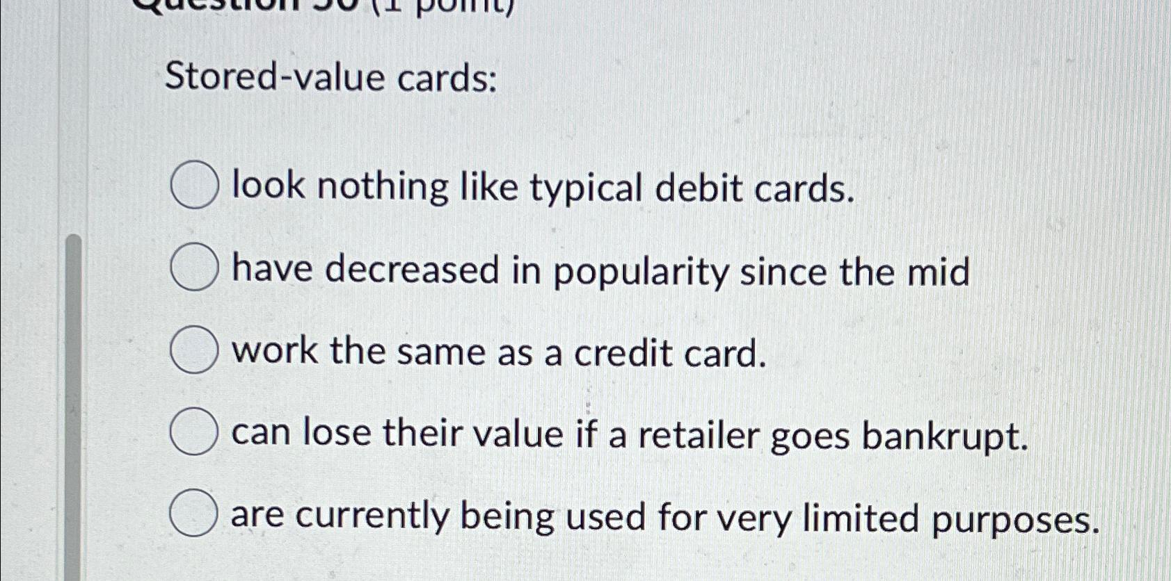  Stored-value cards: look nothing like typical debit cards. have decreased in