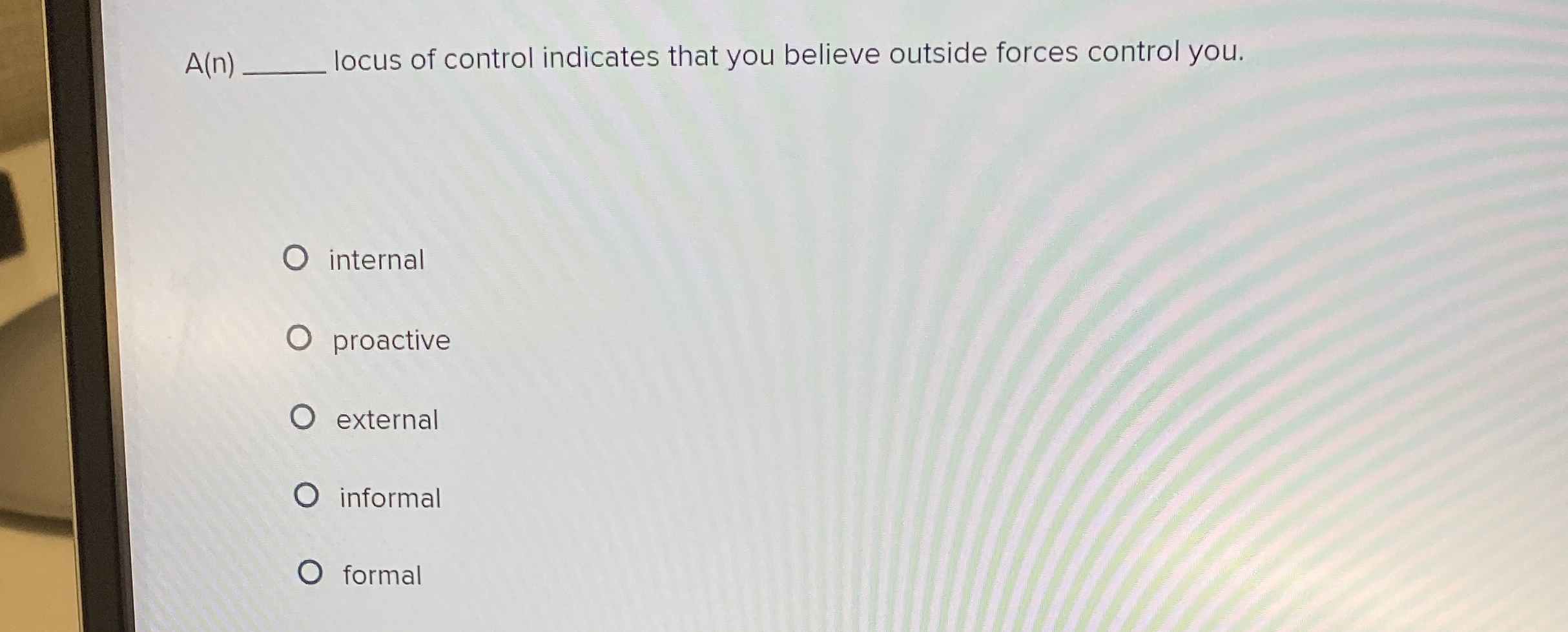  A(n)q, locus of control indicates that you believe outside forces control