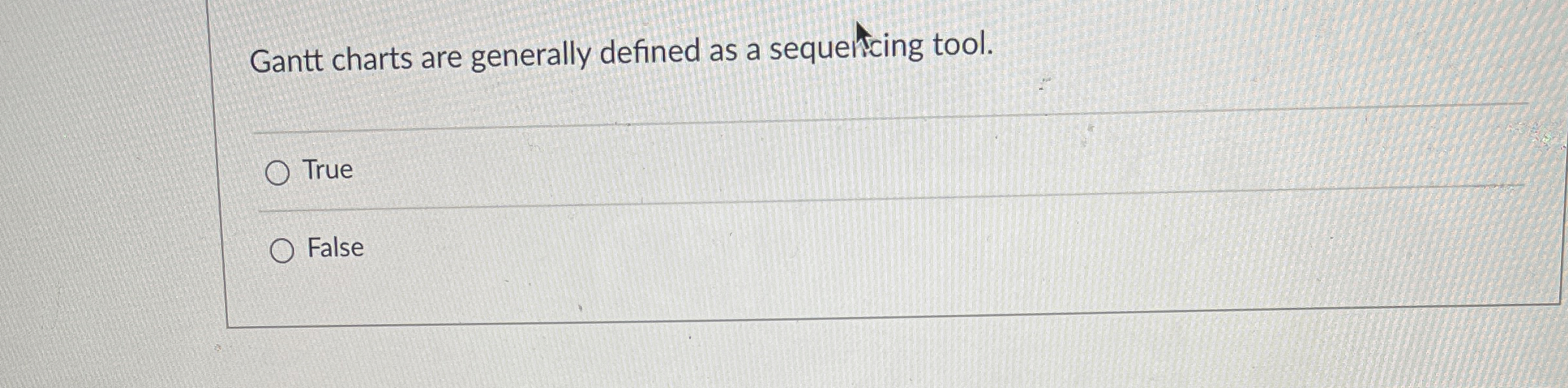  Gantt charts are generally defined as a sequering tool. True False