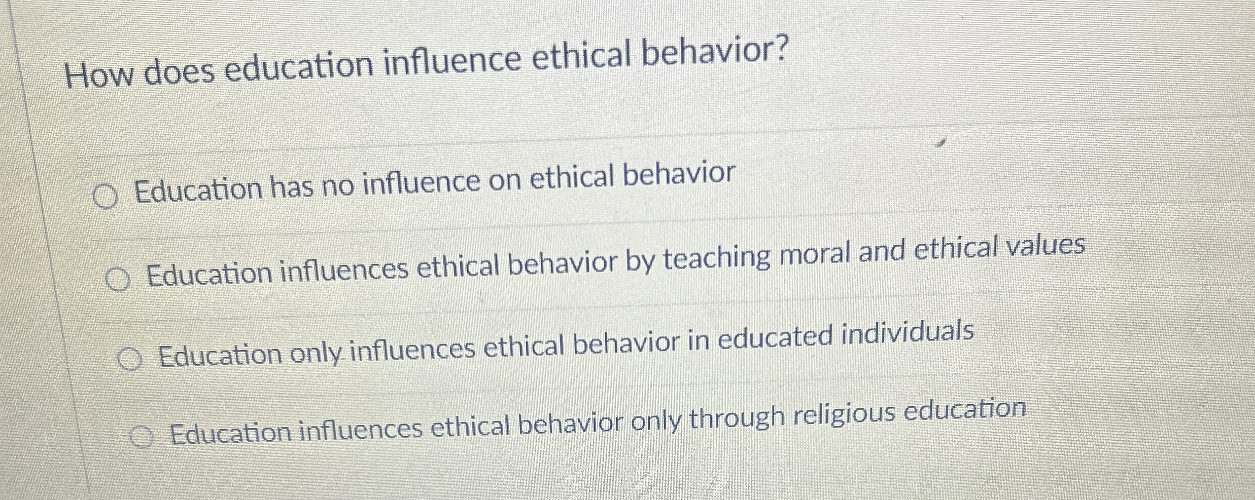  How does education influence ethical behavior? Education has no influence on