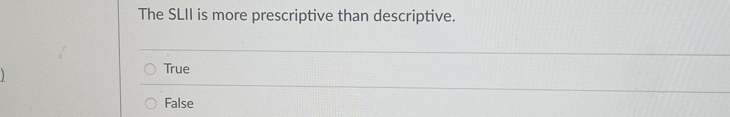  The SLII is more prescriptive than descriptive. True False 