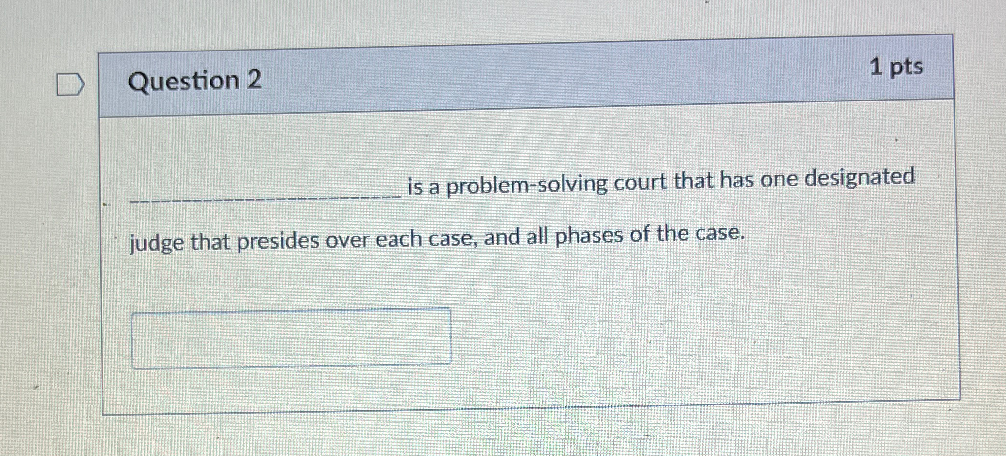  Question 2 1pts q, is a problem-solving court that has one