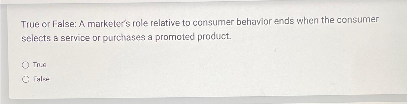  True or False: A marketer's role relative to consumer behavior ends