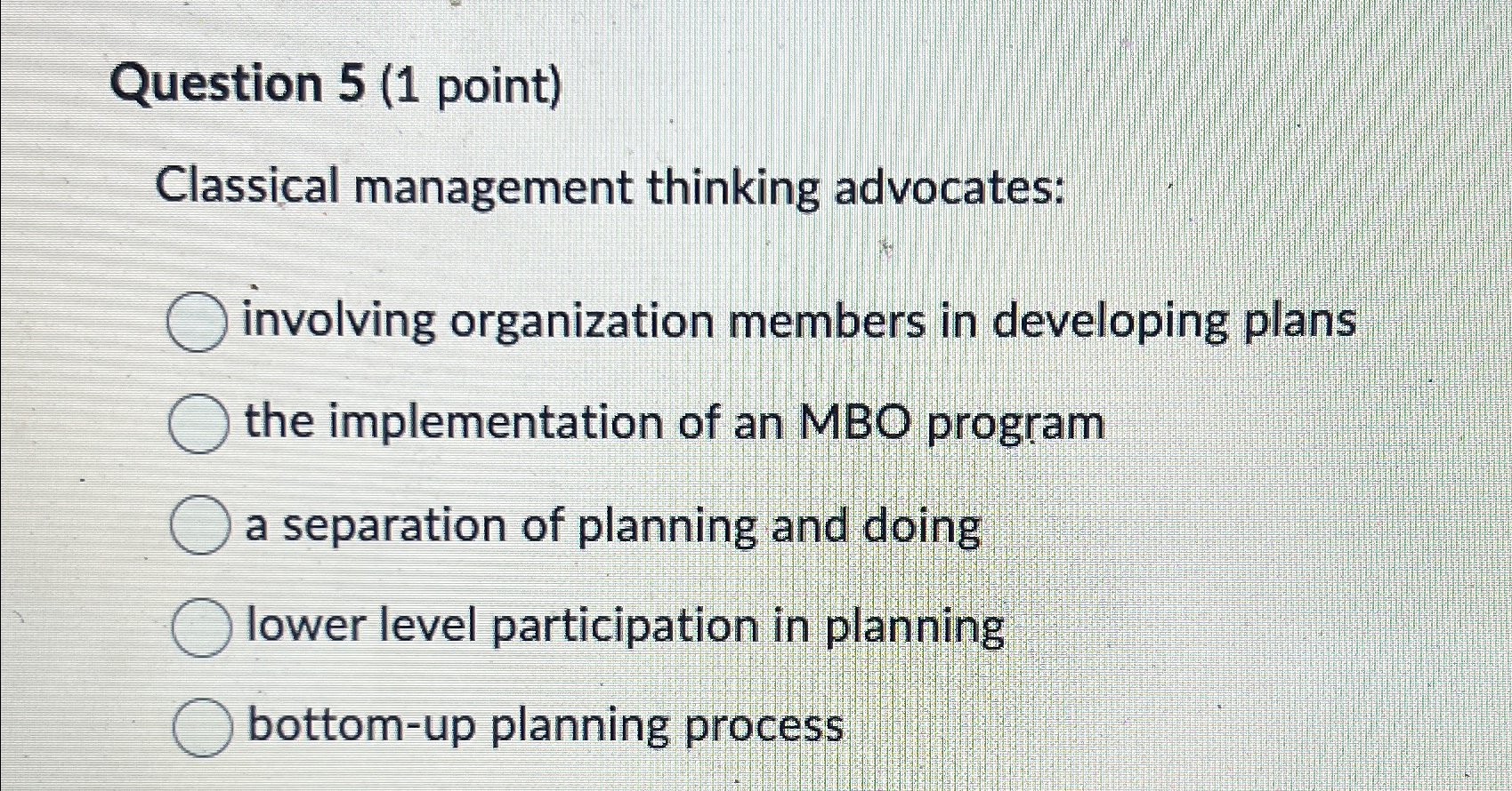  Question 5(1 point) Classical management thinking advocates: involving organization members in