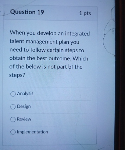  Question 19 1 pts When you develop an integrated talent management