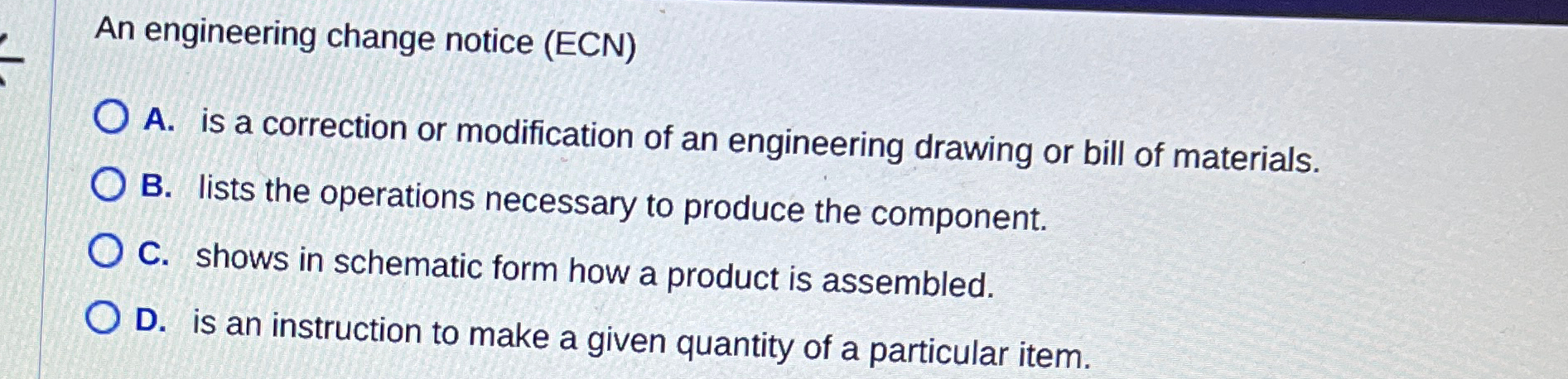  An engineering change notice (ECN) A. is a correction or modification