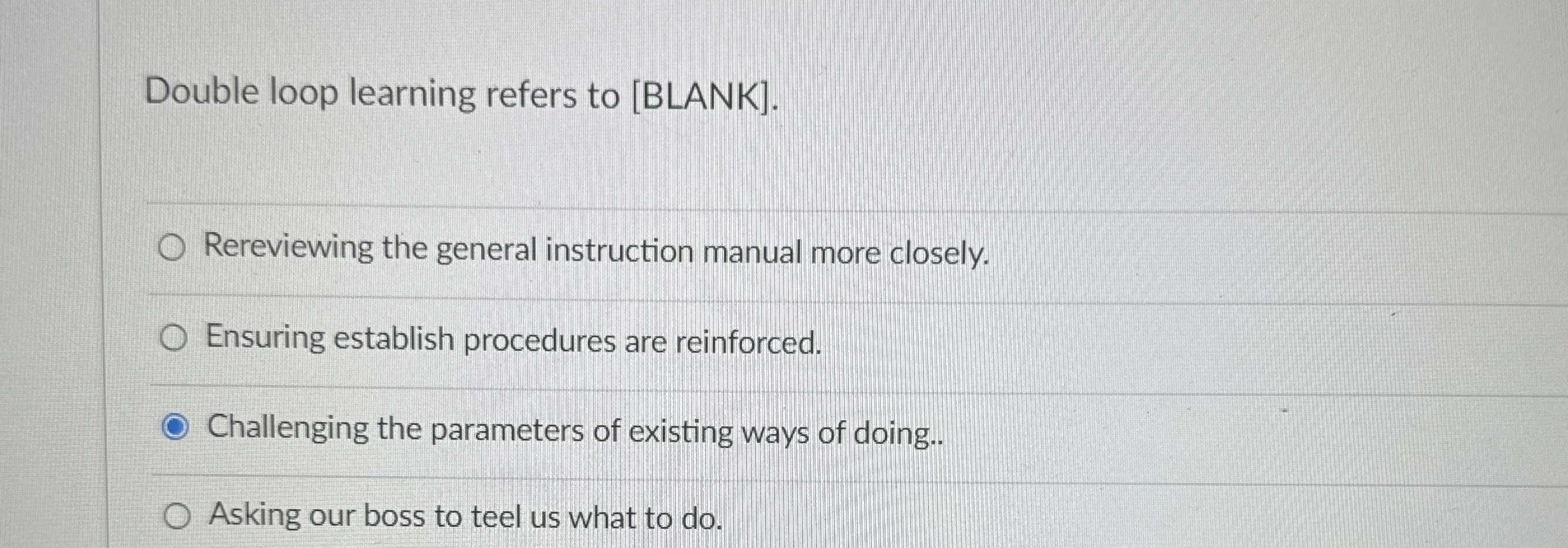  Double loop learning refers to [BLANK]. Rereviewing the general instruction manual