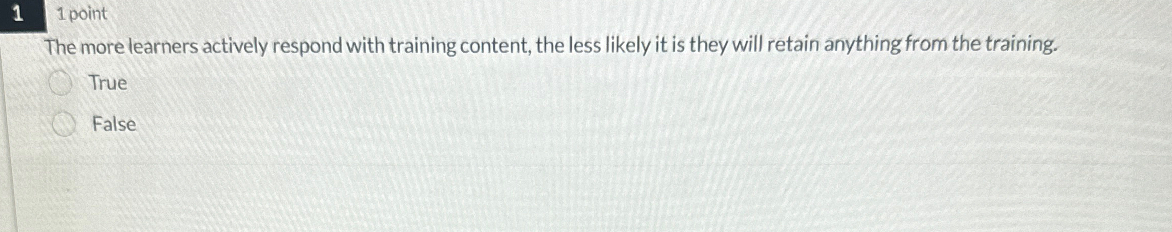  1 1 point The more learners actively respond with training content,