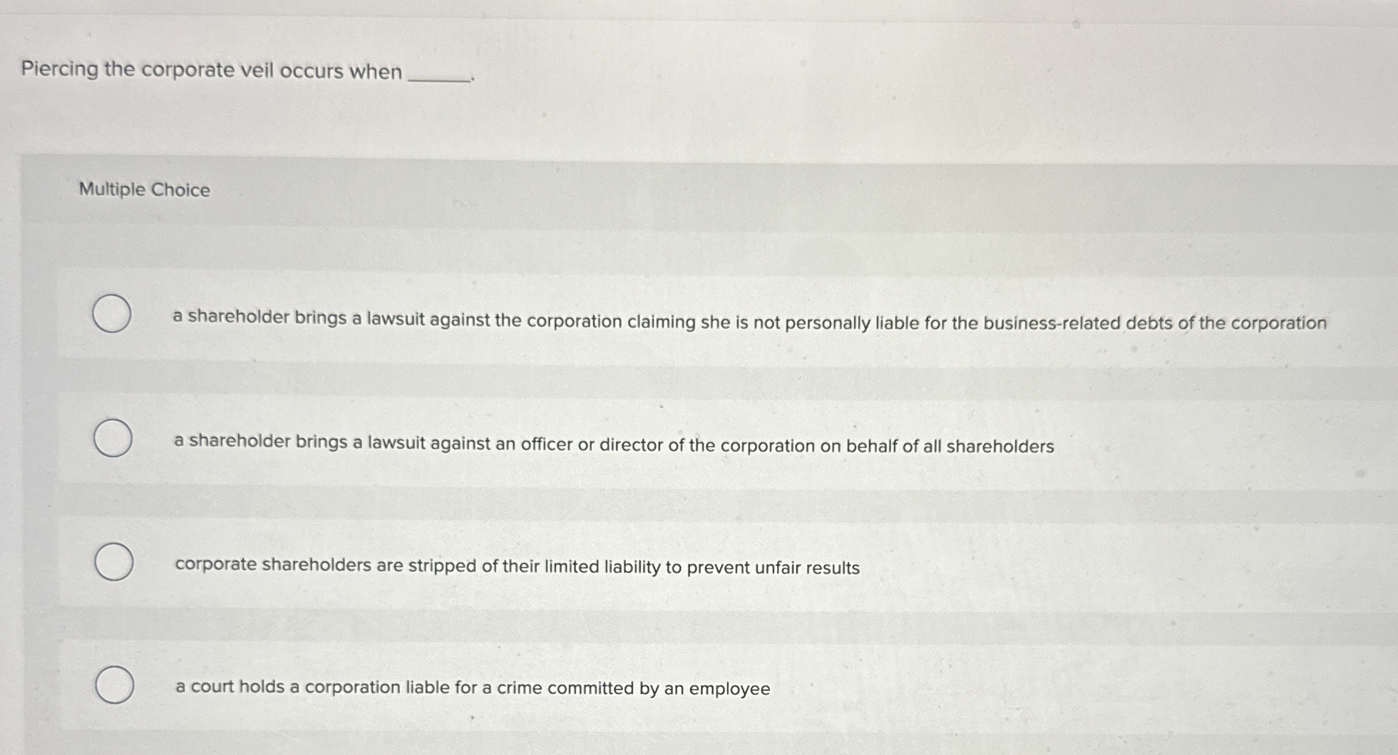  Piercing the corporate veil occurs when Multiple Choice a shareholder brings