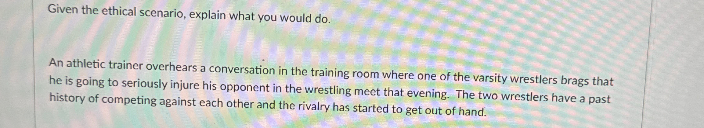  Given the ethical scenario, explain what you would do. An athletic