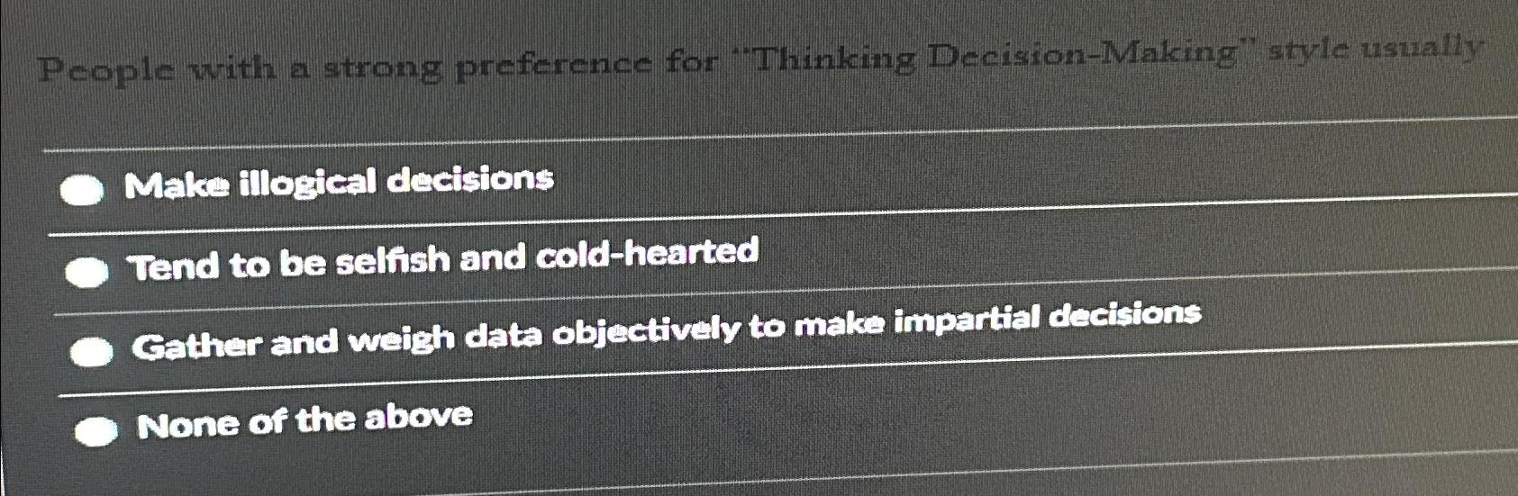  Pcople with a strong preference for "Thinking Decision-Making" style usually Maka