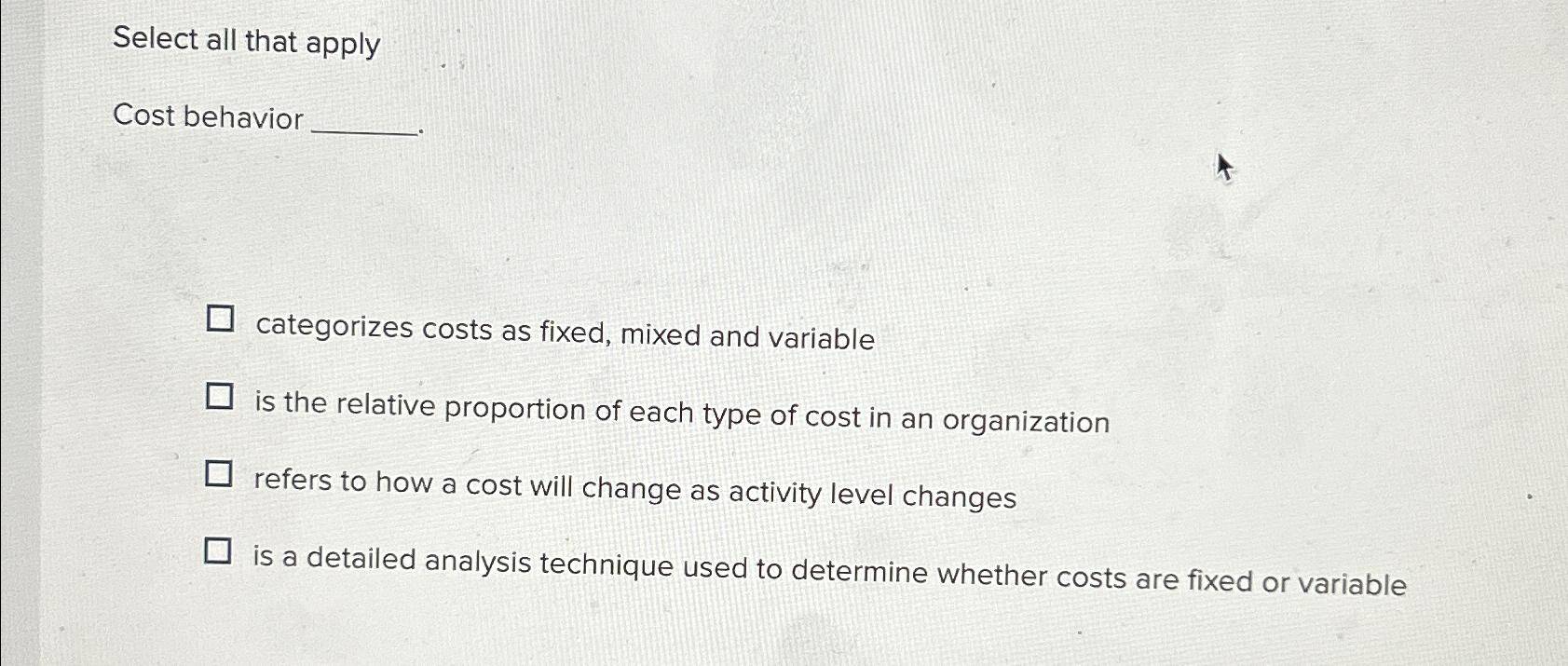  Select all that apply Cost behavior categorizes costs as fixed, mixed