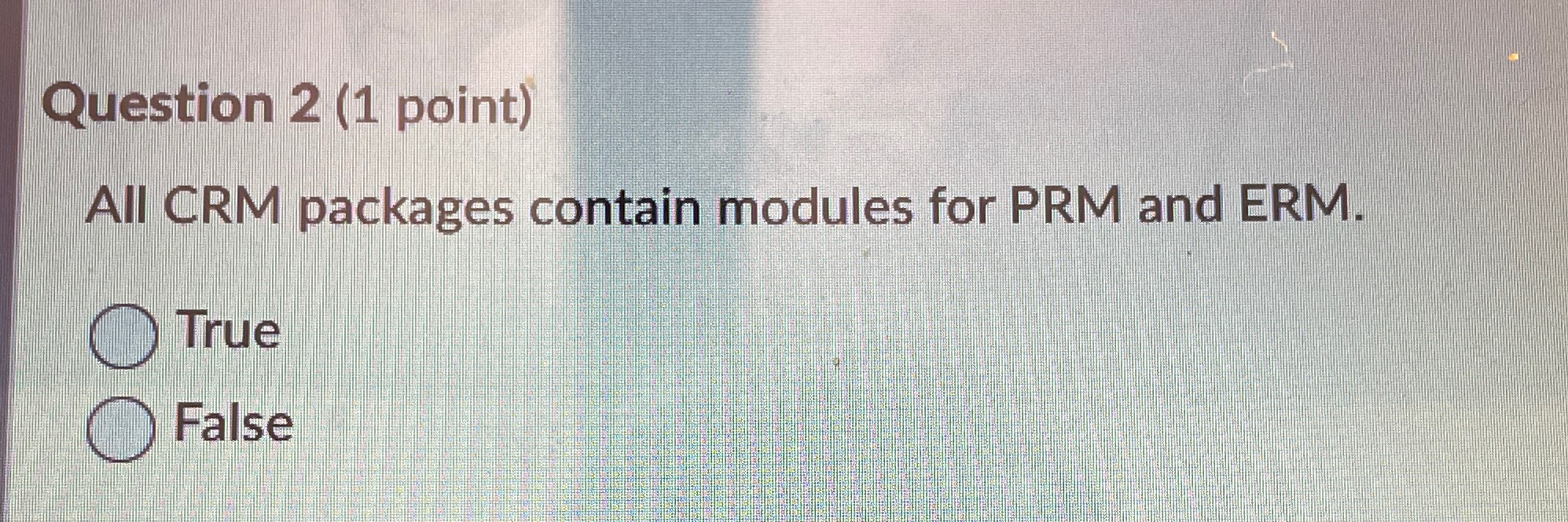  Question 2(1 point) All CRM packages contain modules for PRM and