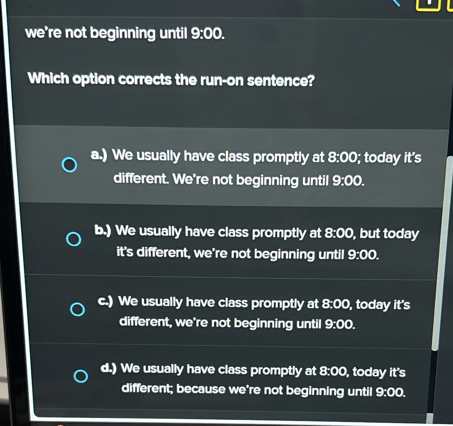 we're not beginning until 9:00. Which option corrects the run-on sentence?