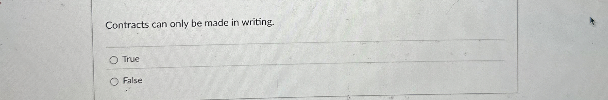  Contracts can only be made in writing. True False 