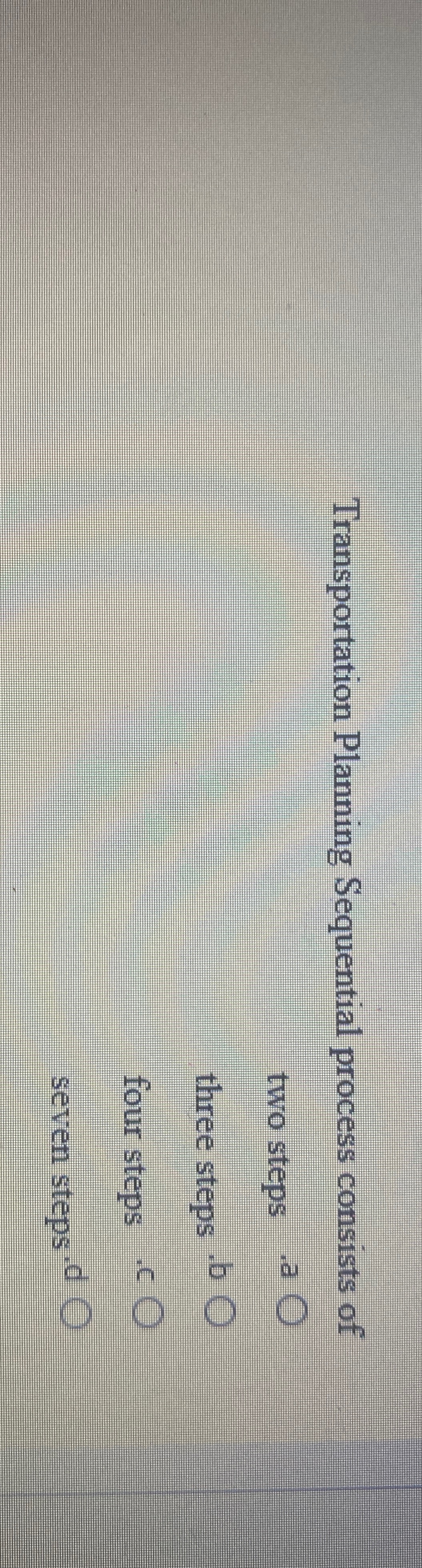  Transportation Planning Sequential process consists of two steps .a three steps