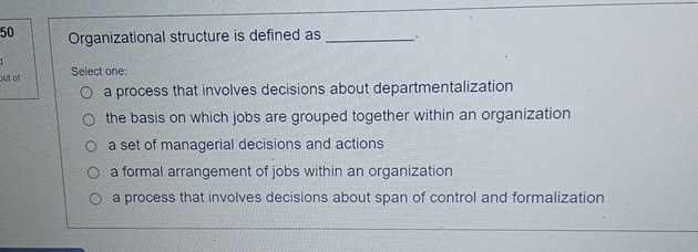  Organizational structure is defined as Select one: a process that involves