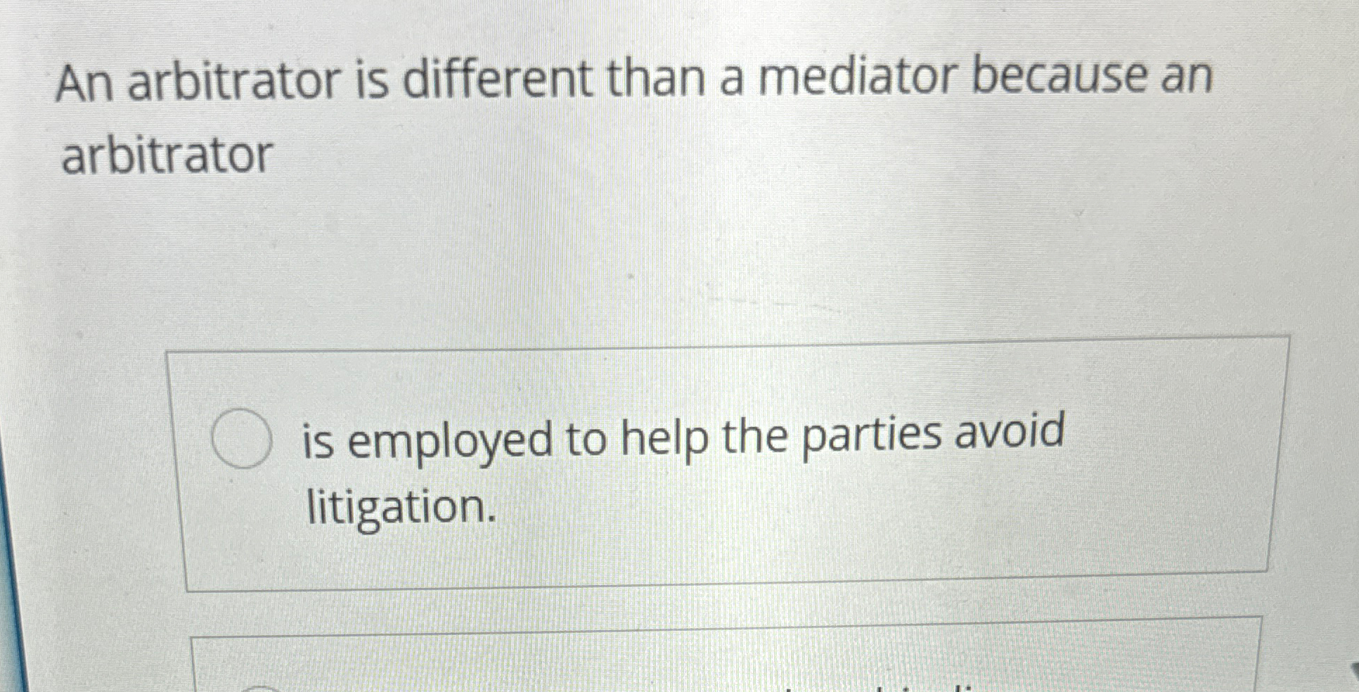  An arbitrator is different than a mediator because an arbitrator is