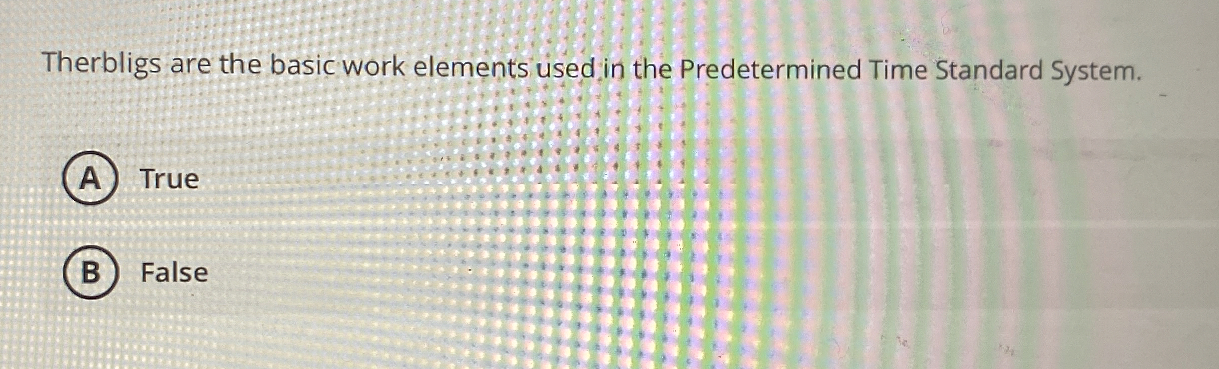  Therbligs are the basic work elements used in the Predetermined Time