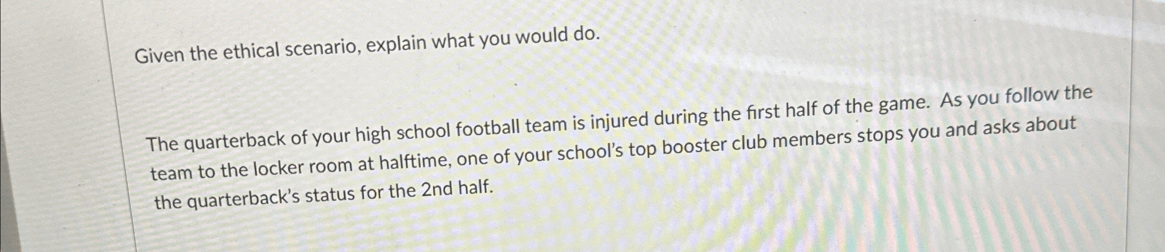  Given the ethical scenario, explain what you would do. The quarterback
