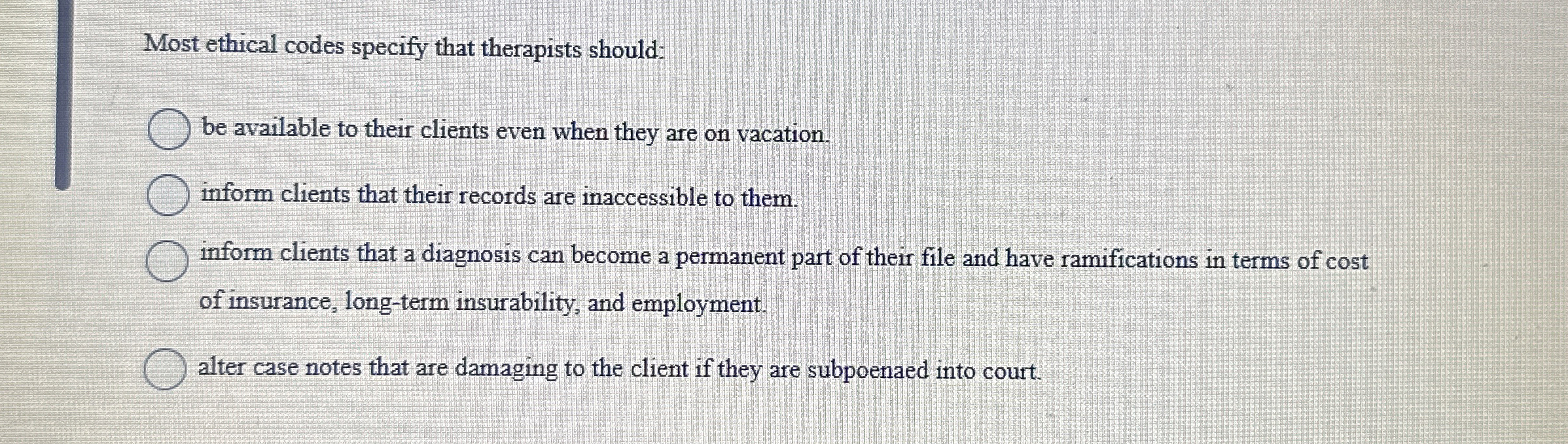  Most ethical codes specify that therapists should: be available to their