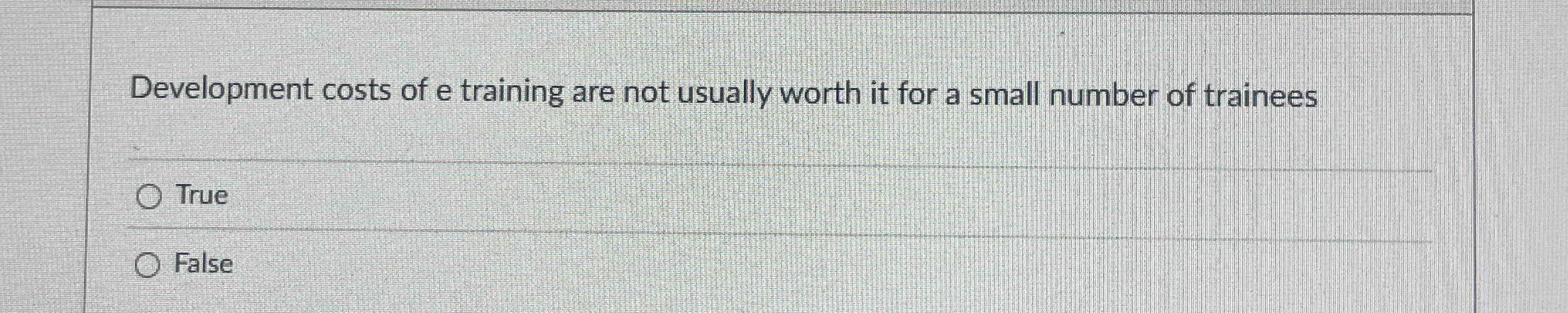  Development costs of e training are not usually worth it for