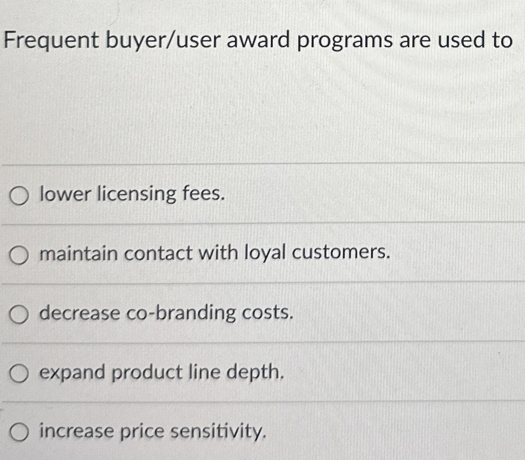  Frequent buyer/user award programs are used to lower licensing fees. maintain