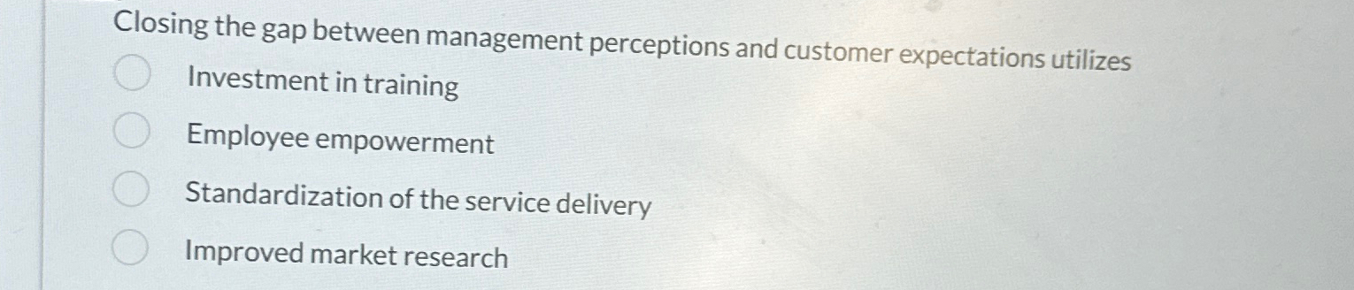  osing the gap between management perceptions and customer expectations utilizes Investment