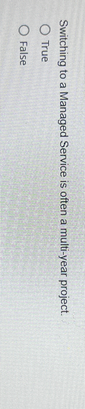  Switching to a Managed Service is often a multi-year project. True
