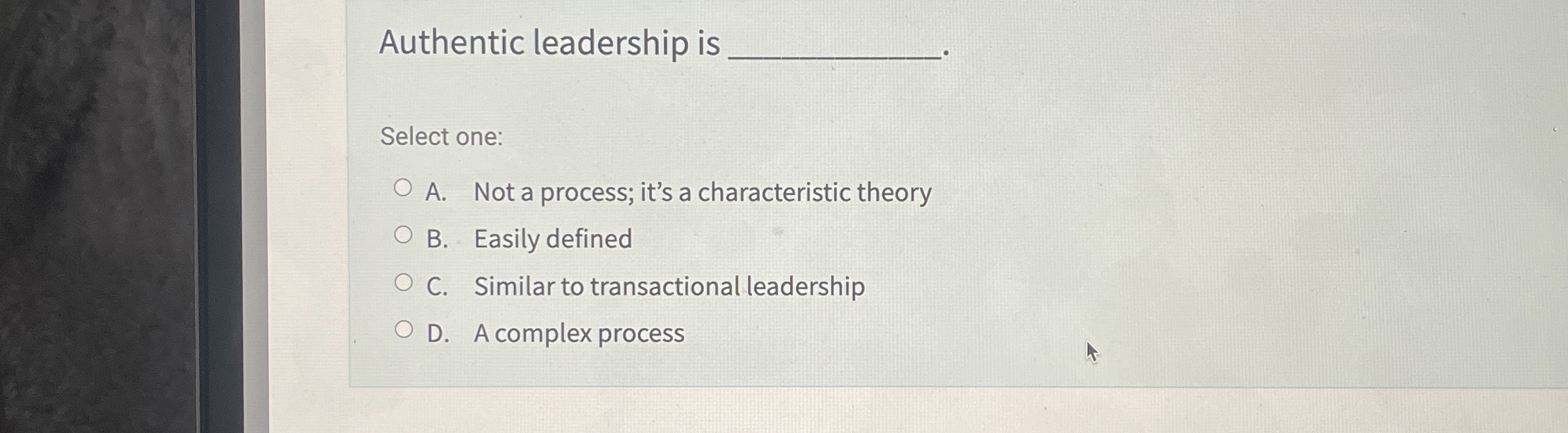  Authentic leadership is Select one: A. Not a process; it's a