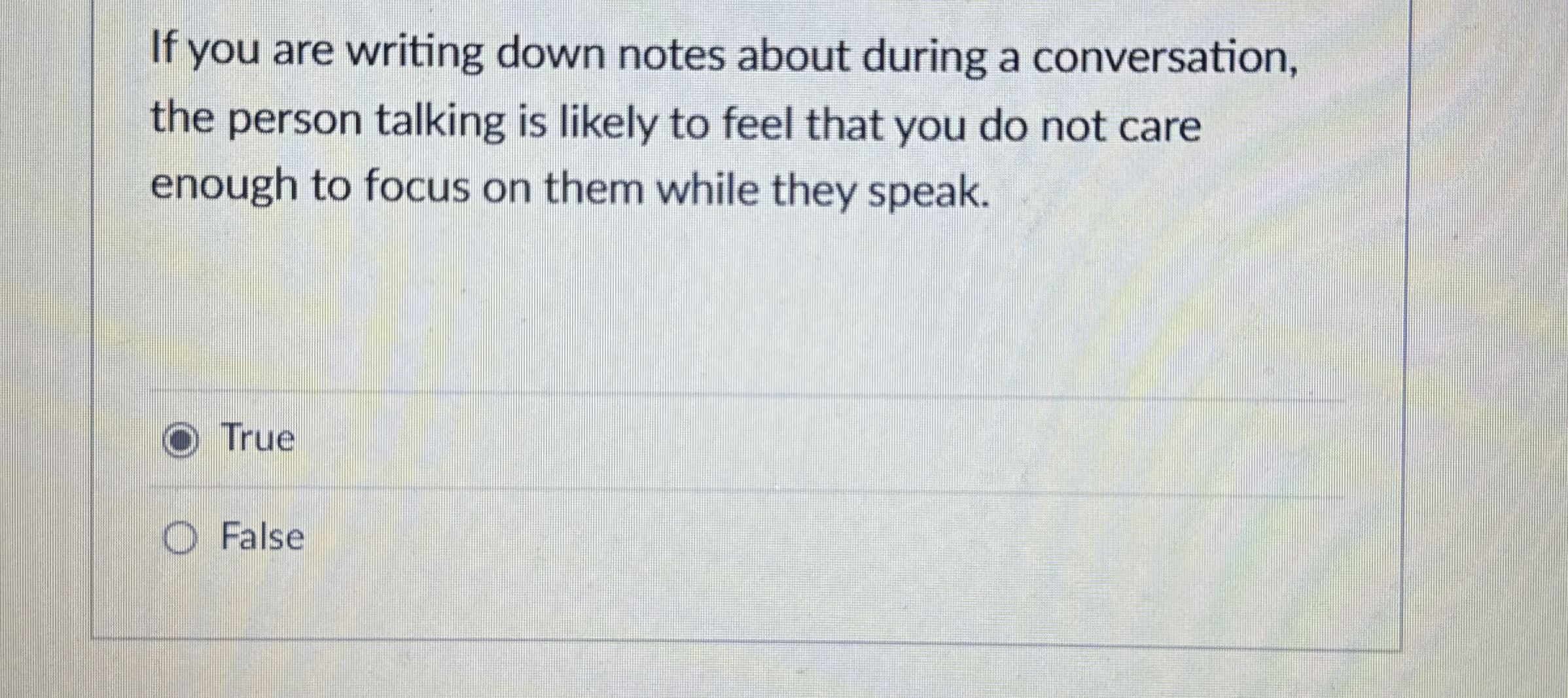  If you are writing down notes about during a conversation, the