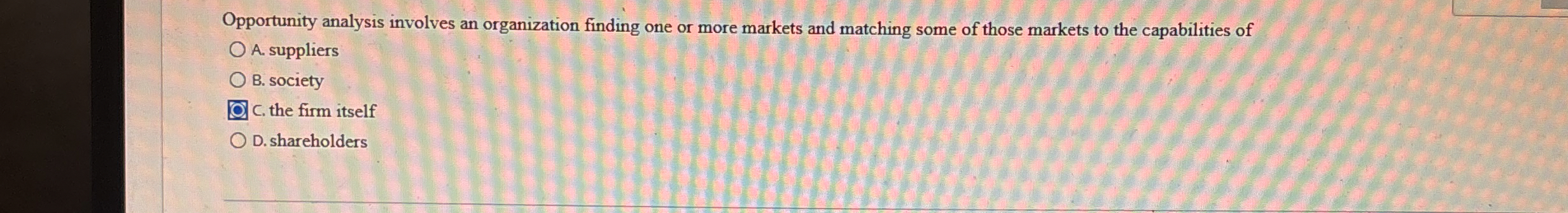  Opportunity analysis involves an organization finding one or more markets and