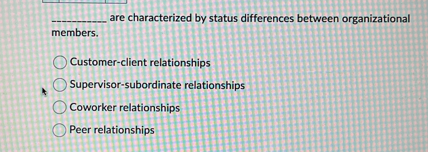  are characterized by status differences between organizational members. Customer-client relationships Supervisor-subordinate