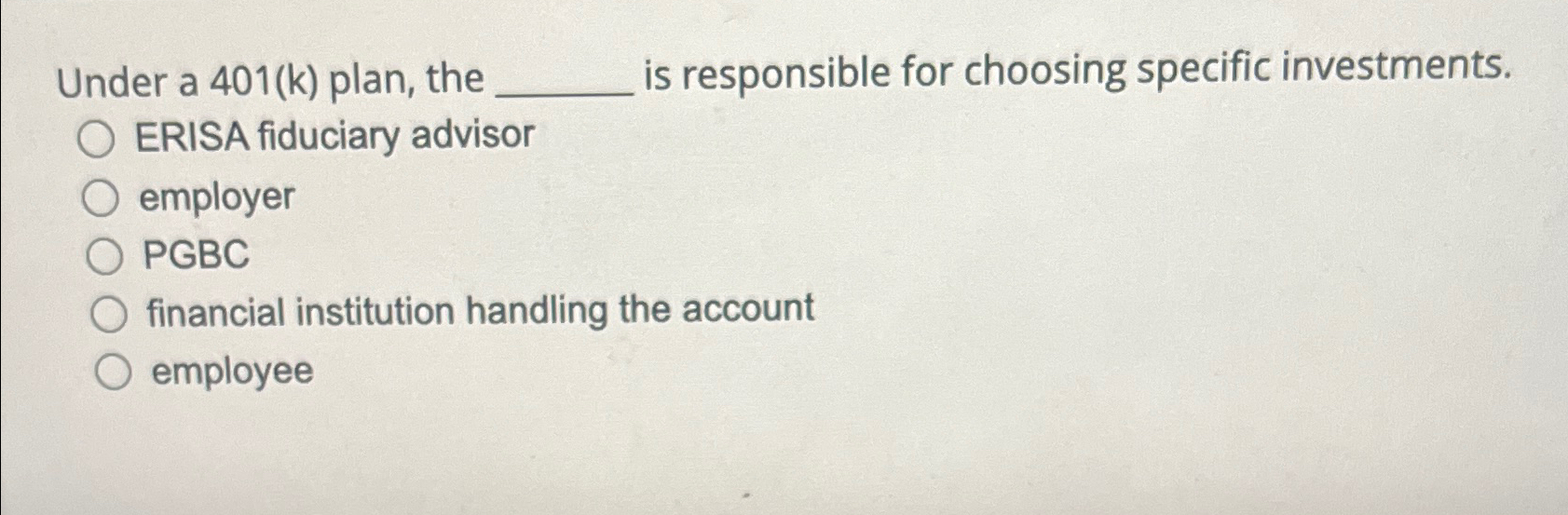  Under a 401(k) plan, the q, is responsible for choosing specific
