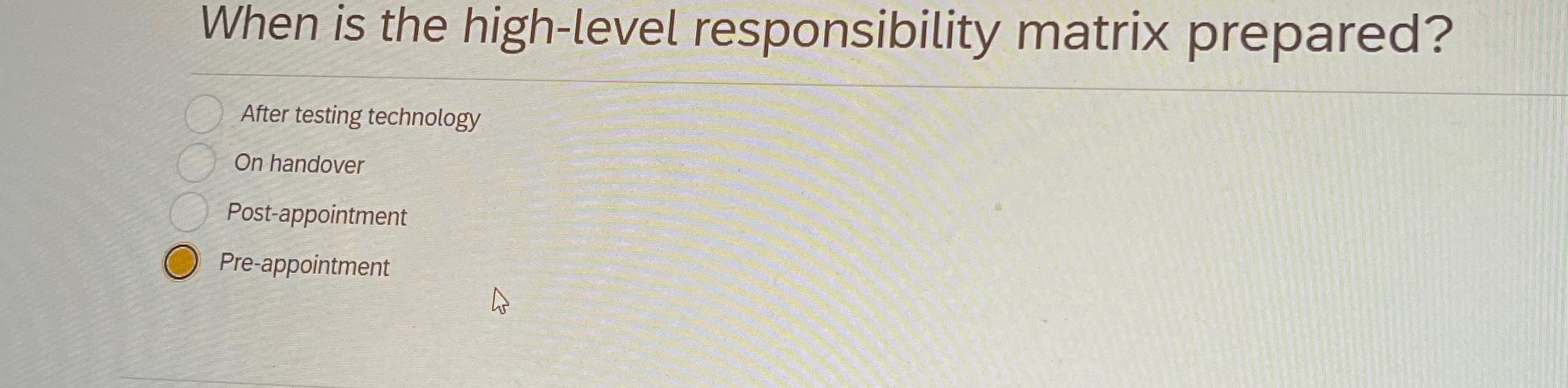  When is the high-level responsibility matrix prepared? After testing technology On