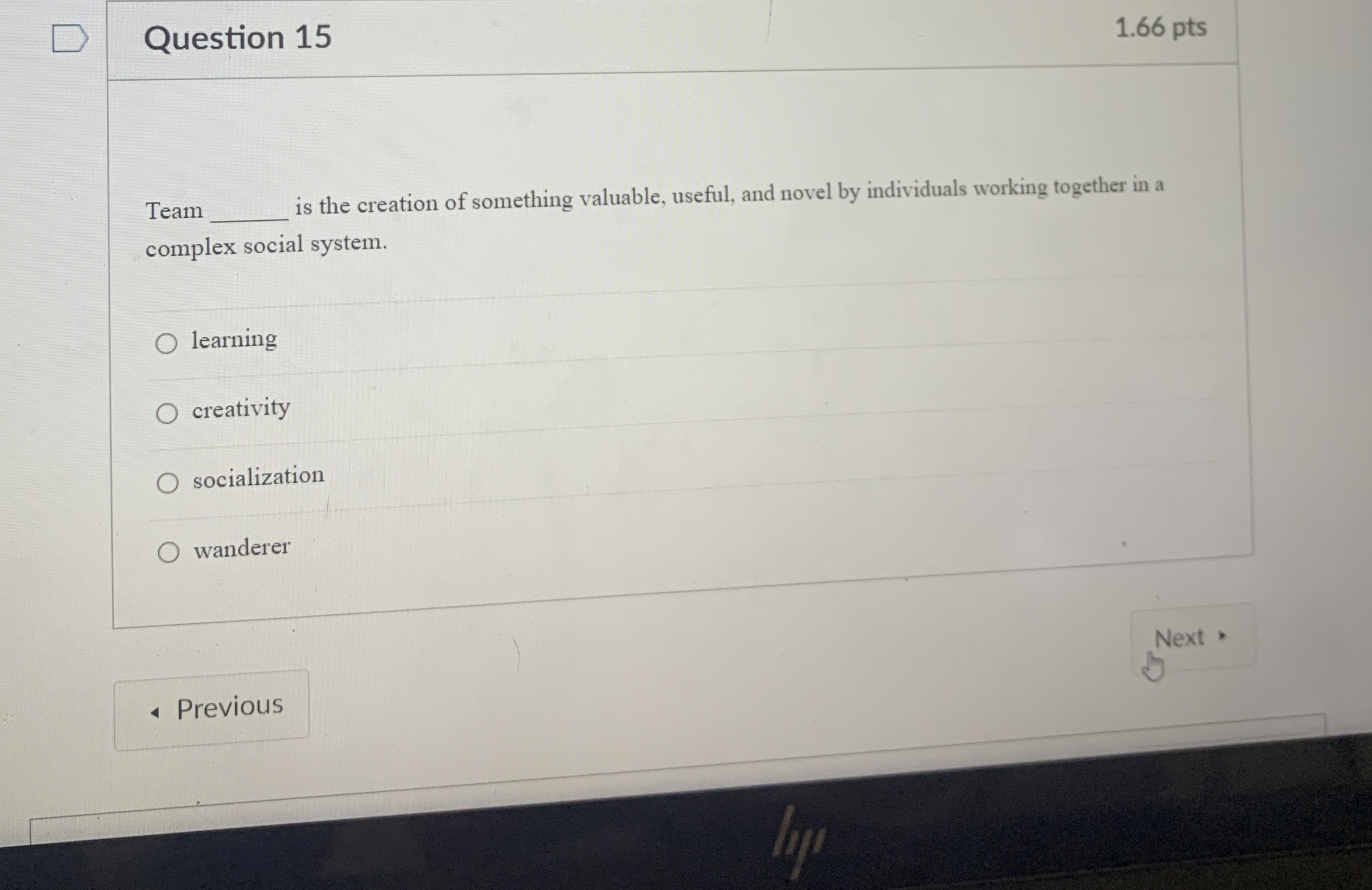  Question 15 1.66 pts Team is the creation of something valuable,